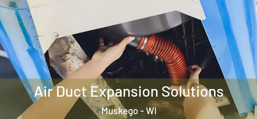 Air Duct Expansion Solutions Muskego - WI