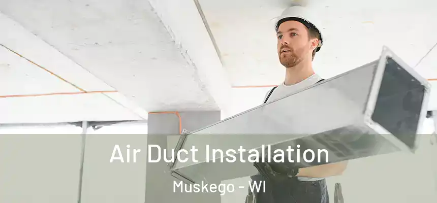 Air Duct Installation Muskego - WI