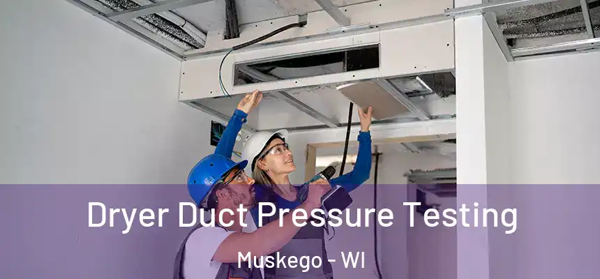 Dryer Duct Pressure Testing Muskego - WI