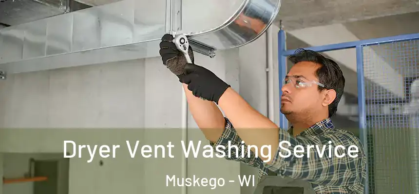 Dryer Vent Washing Service Muskego - WI