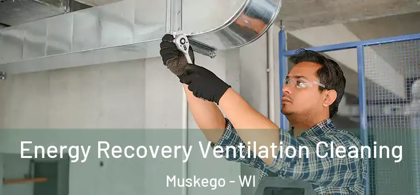 Energy Recovery Ventilation Cleaning Muskego - WI