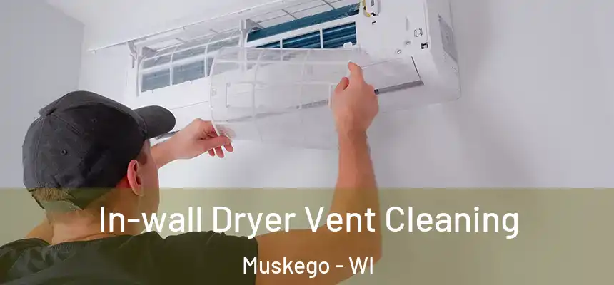 In-wall Dryer Vent Cleaning Muskego - WI