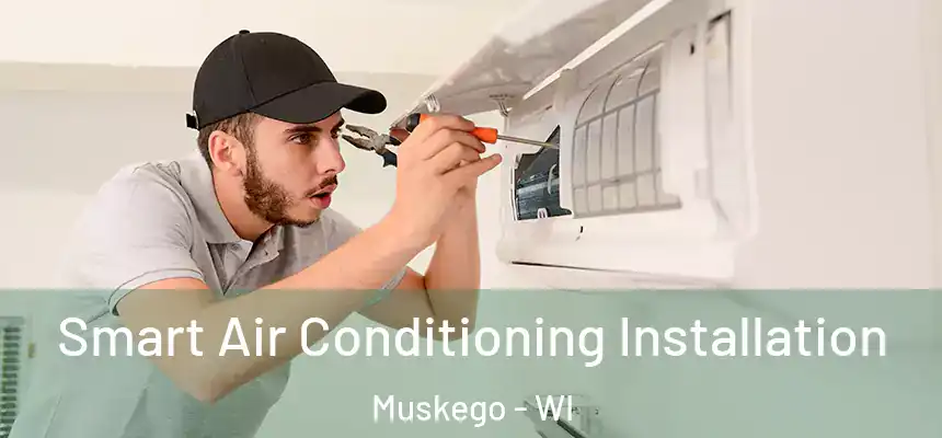 Smart Air Conditioning Installation Muskego - WI