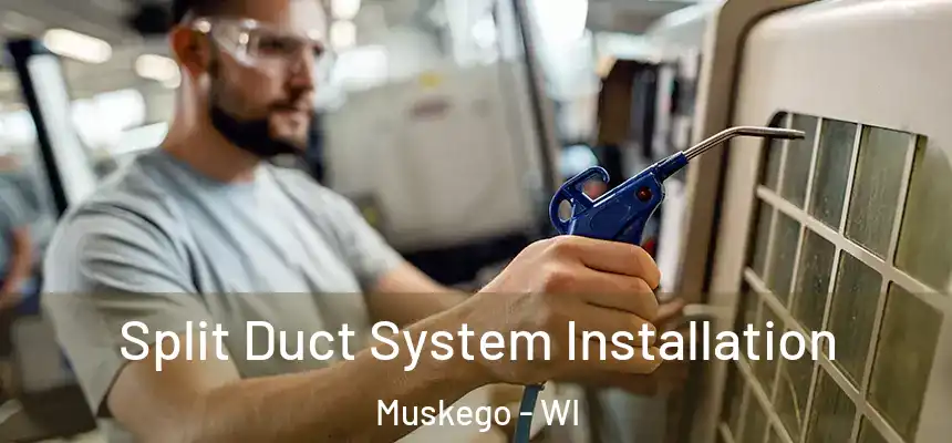 Split Duct System Installation Muskego - WI