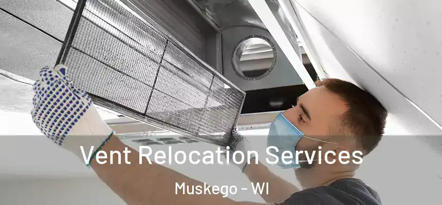  Vent Relocation Services Muskego - WI