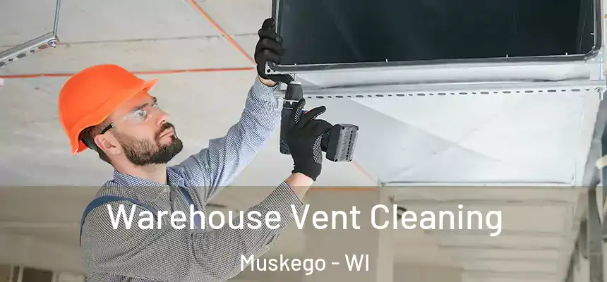 Warehouse Vent Cleaning Muskego - WI